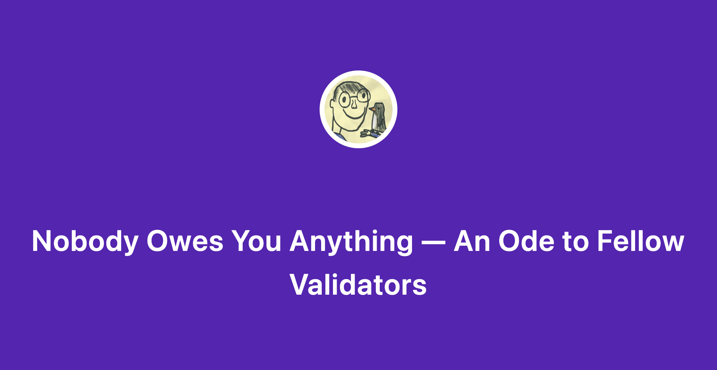 Nobody Owes You Anything — An Ode to Fellow Validators